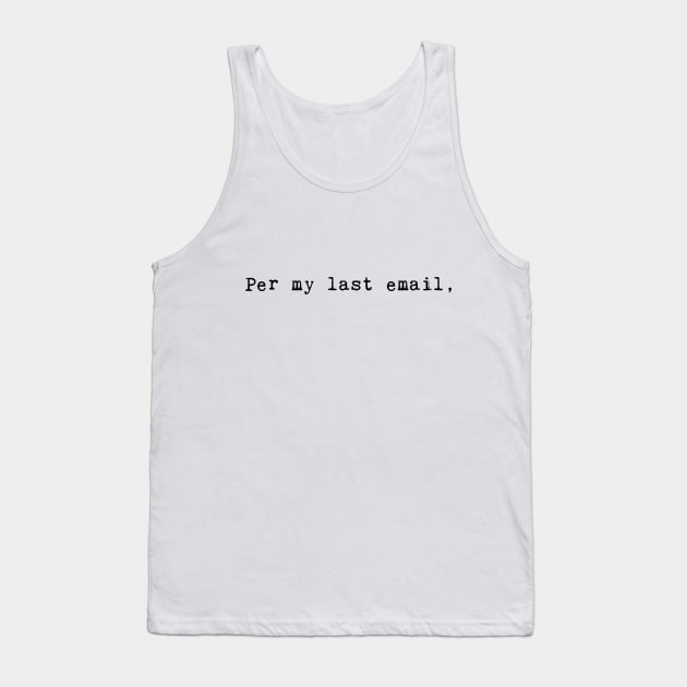 Per My Last Email, black text Tank Top by badvibesonly